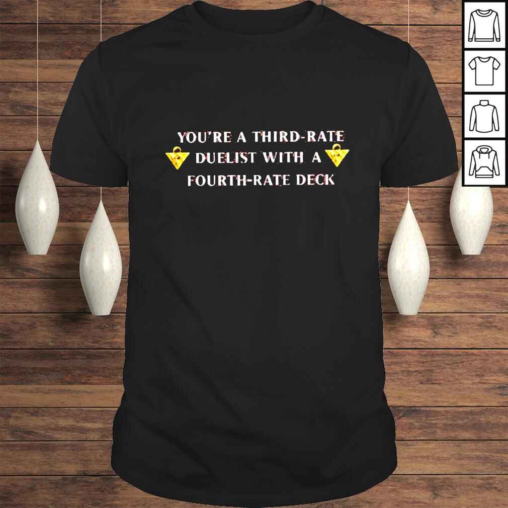 Youre A Third Rate Duelist With A Fourth Rate Deck shirt